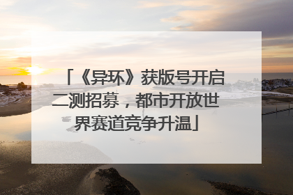 《异环》获版号开启二测招募，都市开放世界赛道竞争升温