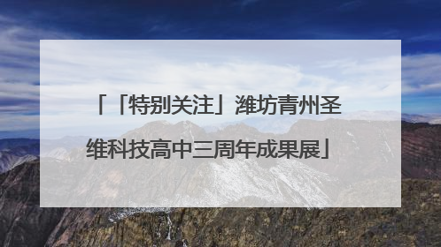 「特别关注」潍坊青州圣维科技高中三周年成果展