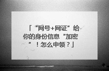 “网号+网证”给你的身份信息“加密”！怎么申领？