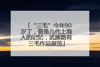“三毛”今年90岁了，曾是几代上海人的记忆，武康路有三毛作品展览