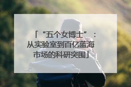 “五个女博士”：从实验室到百亿蓝海市场的科研突围