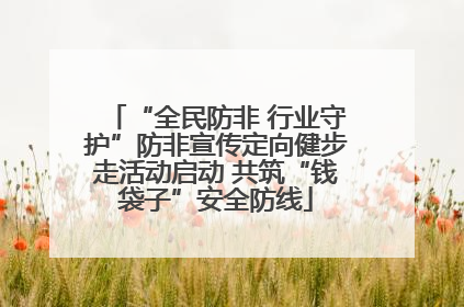 “全民防非 行业守护”防非宣传定向健步走活动启动 共筑“钱袋子”安全防线