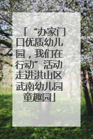 “办家门口优质幼儿园，我们在行动”活动走进洪山区武南幼儿园童趣园