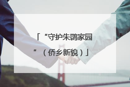 “守护朱鹮家园”（侨乡新貌）