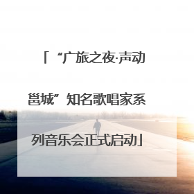 “广旅之夜·声动邕城”知名歌唱家系列音乐会正式启动
