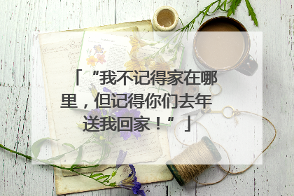 “我不记得家在哪里，但记得你们去年送我回家！”