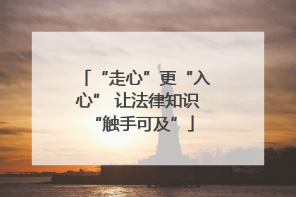 “走心”更“入心” 让法律知识 “触手可及”