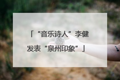 “音乐诗人”李健发表“泉州印象”