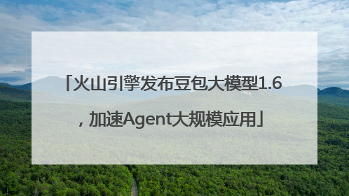 火山引擎发布豆包大模型1.6，加速Agent大规模应用