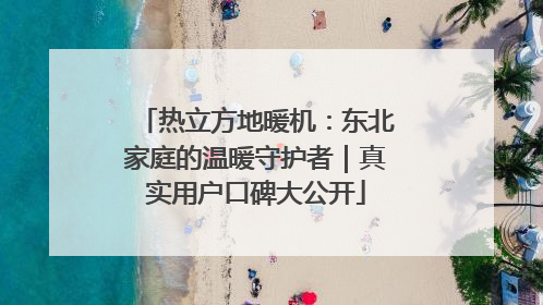热立方地暖机：东北家庭的温暖守护者｜真实用户口碑大公开