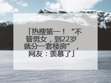 热搜第一！“不管男女，到22岁就分一套楼房”，网友：羡慕了