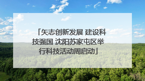 矢志创新发展 建设科技强国 沈阳苏家屯区举行科技活动周启动