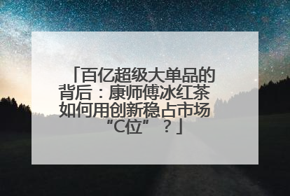 百亿超级大单品的背后：康师傅冰红茶如何用创新稳占市场“C位”？
