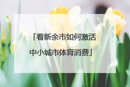 看新余市如何激活中小城市体育消费