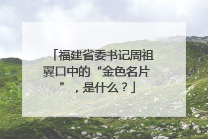 福建省委书记周祖翼口中的“金色名片”，是什么？