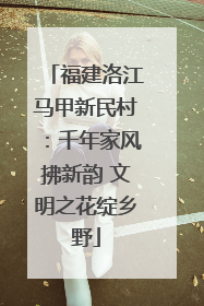 福建洛江马甲新民村：千年家风拂新韵 文明之花绽乡野