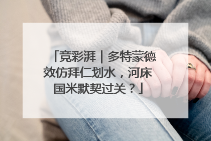竞彩湃｜多特蒙德效仿拜仁划水，河床国米默契过关？