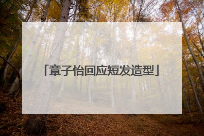 章子怡回应短发造型