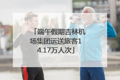 端午假期吉林机场集团运送旅客14.17万人次