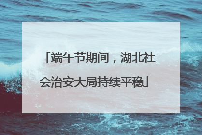 端午节期间，湖北社会治安大局持续平稳