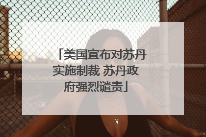 美国宣布对苏丹实施制裁 苏丹政府强烈谴责