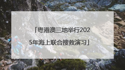 粤港澳三地举行2025年海上联合搜救演习