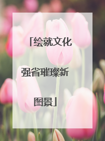 绘就文化强省璀璨新图景