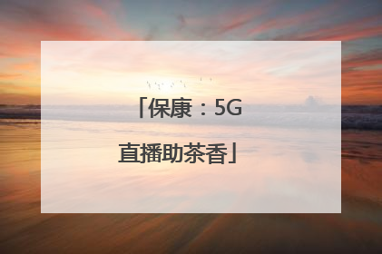 保康：5G直播助茶香
