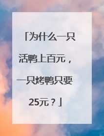 为什么一只活鸭上百元，一只烤鸭只要25元？