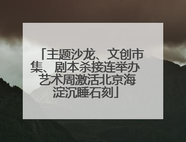 主题沙龙、文创市集、剧本杀接连举办 艺术周激活北京海淀沉睡石刻