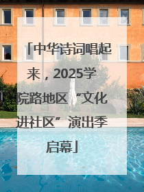 中华诗词唱起来，2025学院路地区“文化进社区”演出季启幕