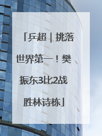 乒超｜挑落世界第一！樊振东3比2战胜林诗栋