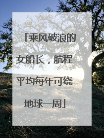 乘风破浪的女船长，航程平均每年可绕地球一周