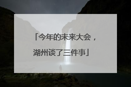 今年的未来大会，湖州谈了三件事