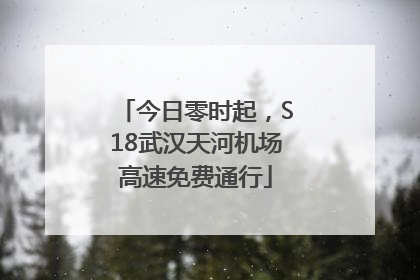 今日零时起，S18武汉天河机场高速免费通行