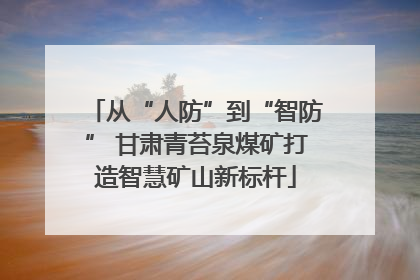 从“人防”到“智防” 甘肃青苔泉煤矿打造智慧矿山新标杆