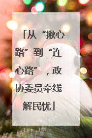 从“揪心路”到“连心路”，政协委员牵线解民忧