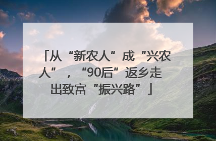 从“新农人”成“兴农人”，“90后”返乡走出致富“振兴路”