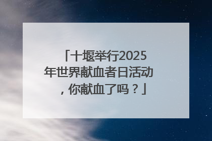 十堰举行2025年世界献血者日活动，你献血了吗？