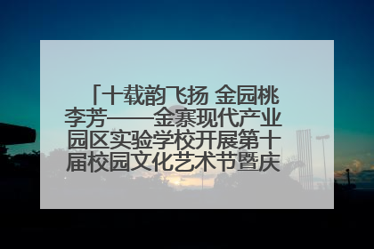 十载韵飞扬 金园桃李芳——金寨现代产业园区实验学校开展第十届校园文化艺术节暨庆“六一”系列活动