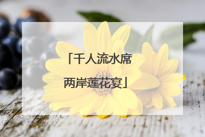 千人流水席 两岸莲花宴