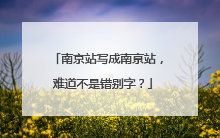 南京站写成南亰站，难道不是错别字？