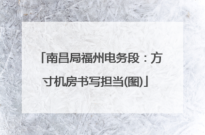 南昌局福州电务段：方寸机房书写担当(图)
