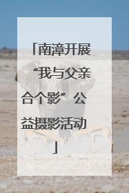 南漳开展“我与父亲合个影”公益摄影活动