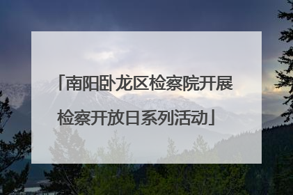 南阳卧龙区检察院开展检察开放日系列活动
