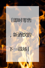 即时零售，新酒饮的下一战场