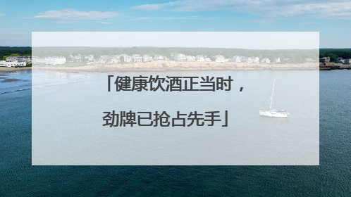 健康饮酒正当时，劲牌已抢占先手