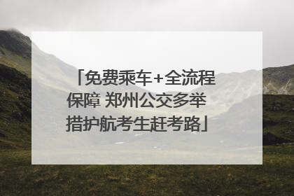 免费乘车+全流程保障 郑州公交多举措护航考生赶考路