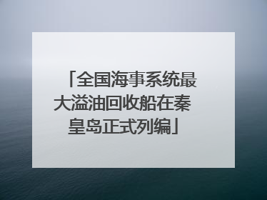 全国海事系统最大溢油回收船在秦皇岛正式列编