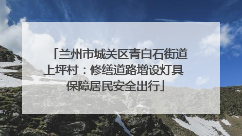 兰州市城关区青白石街道上坪村：修缮道路增设灯具 保障居民安全出行